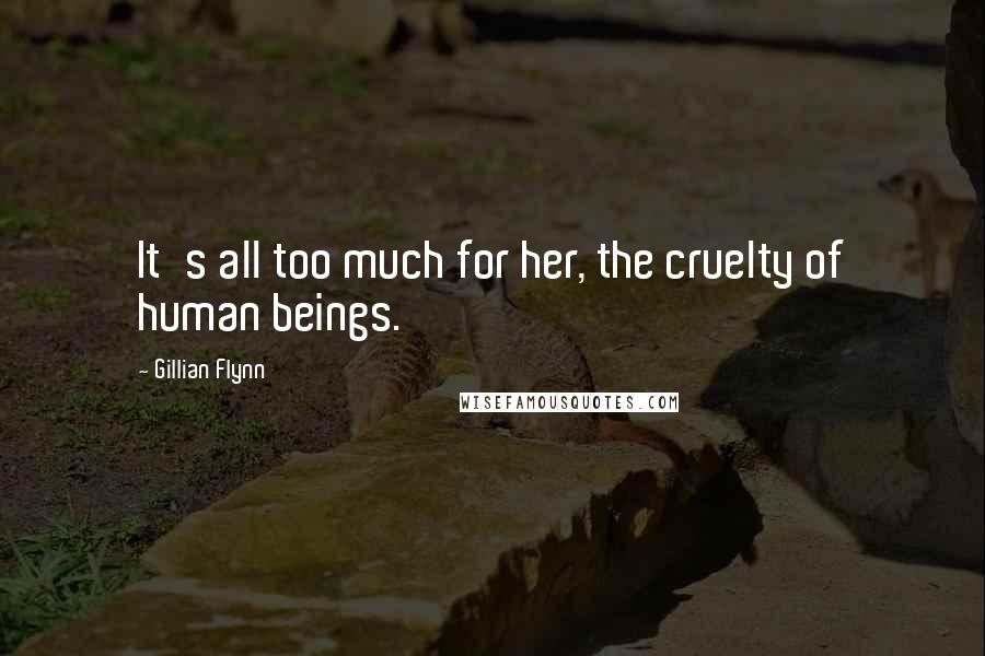 Gillian Flynn Quotes: It's all too much for her, the cruelty of human beings.