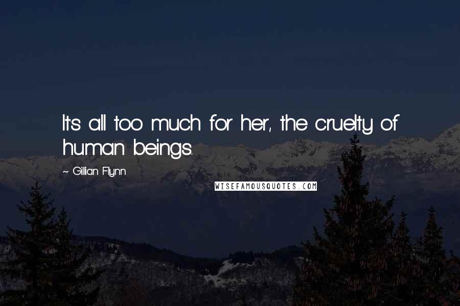 Gillian Flynn Quotes: It's all too much for her, the cruelty of human beings.