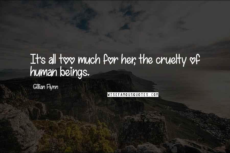 Gillian Flynn Quotes: It's all too much for her, the cruelty of human beings.