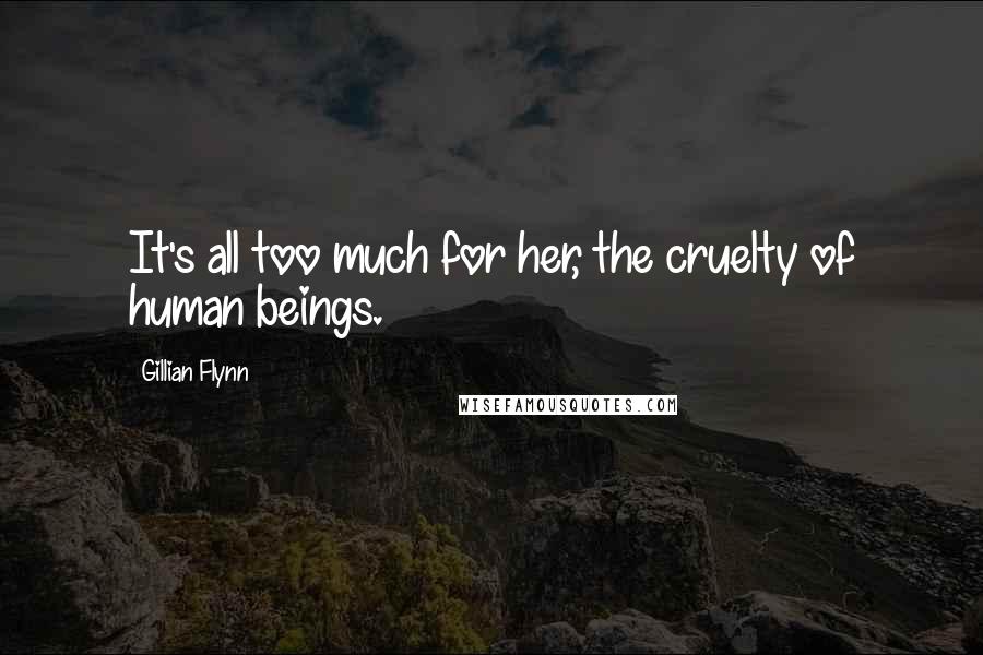 Gillian Flynn Quotes: It's all too much for her, the cruelty of human beings.