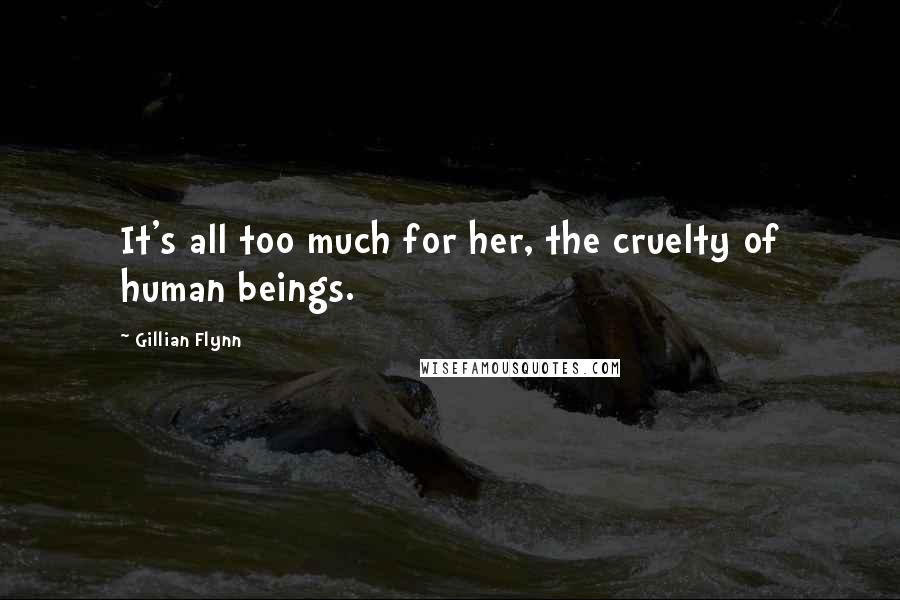 Gillian Flynn Quotes: It's all too much for her, the cruelty of human beings.