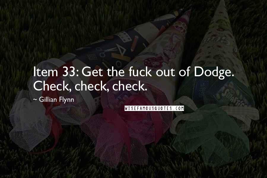 Gillian Flynn Quotes: Item 33: Get the fuck out of Dodge. Check, check, check.