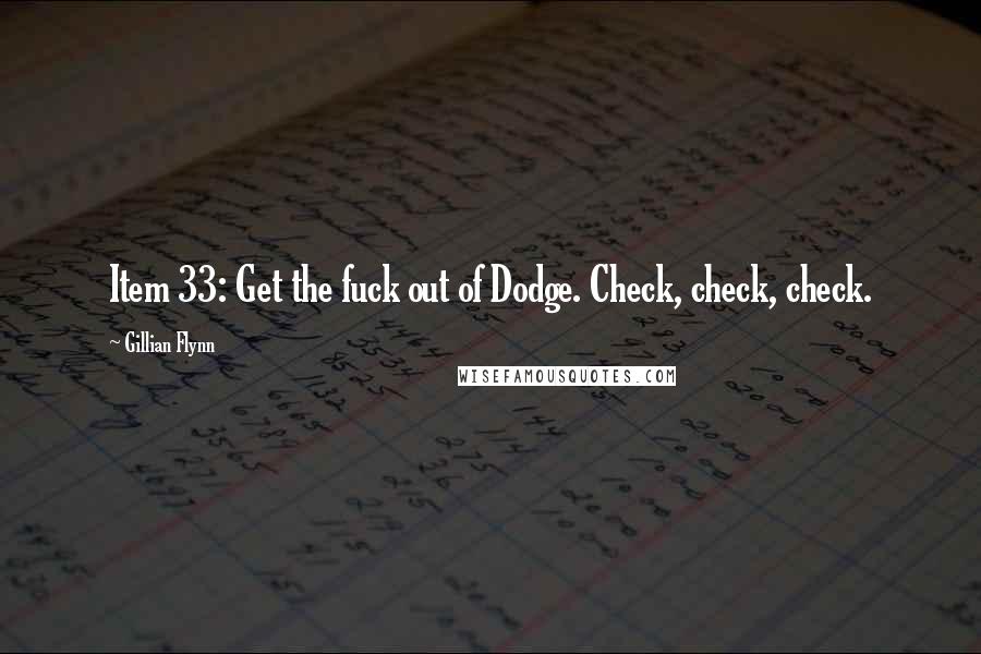 Gillian Flynn Quotes: Item 33: Get the fuck out of Dodge. Check, check, check.