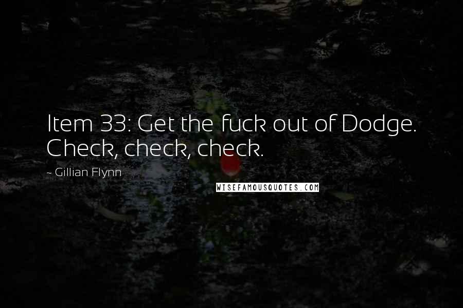 Gillian Flynn Quotes: Item 33: Get the fuck out of Dodge. Check, check, check.