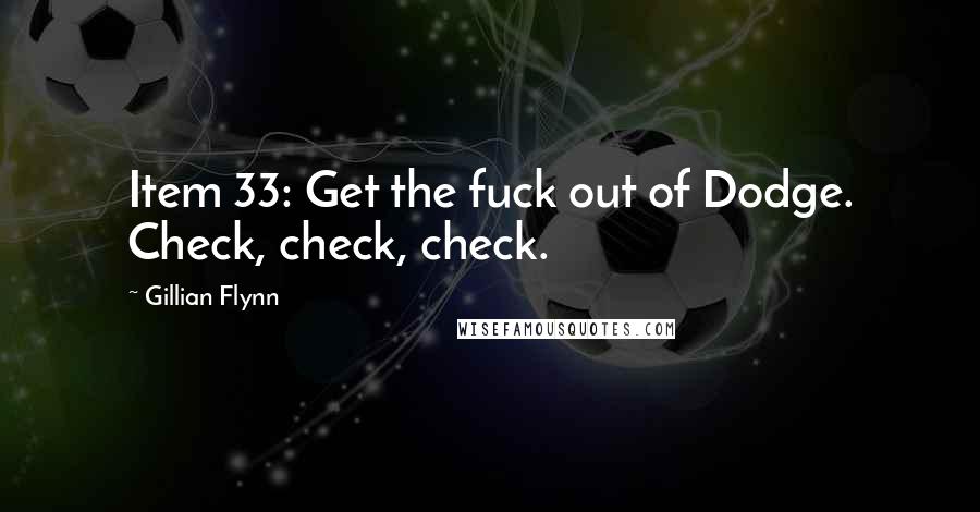 Gillian Flynn Quotes: Item 33: Get the fuck out of Dodge. Check, check, check.