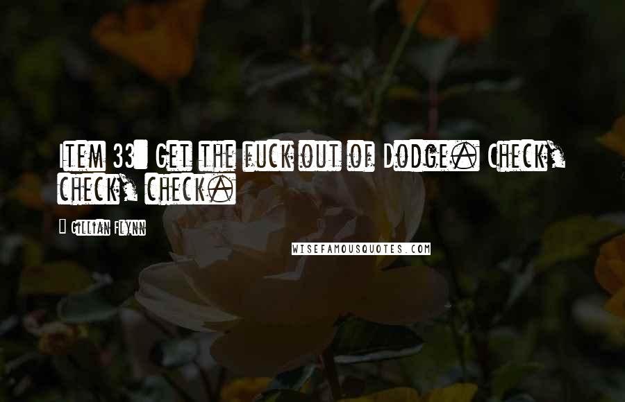 Gillian Flynn Quotes: Item 33: Get the fuck out of Dodge. Check, check, check.