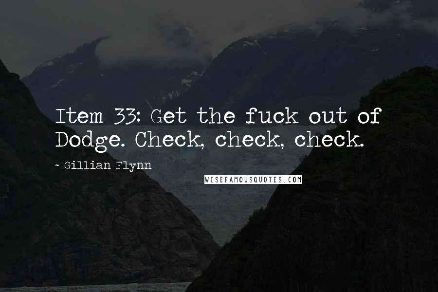 Gillian Flynn Quotes: Item 33: Get the fuck out of Dodge. Check, check, check.