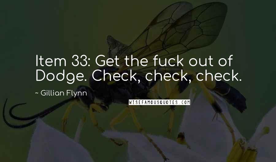 Gillian Flynn Quotes: Item 33: Get the fuck out of Dodge. Check, check, check.