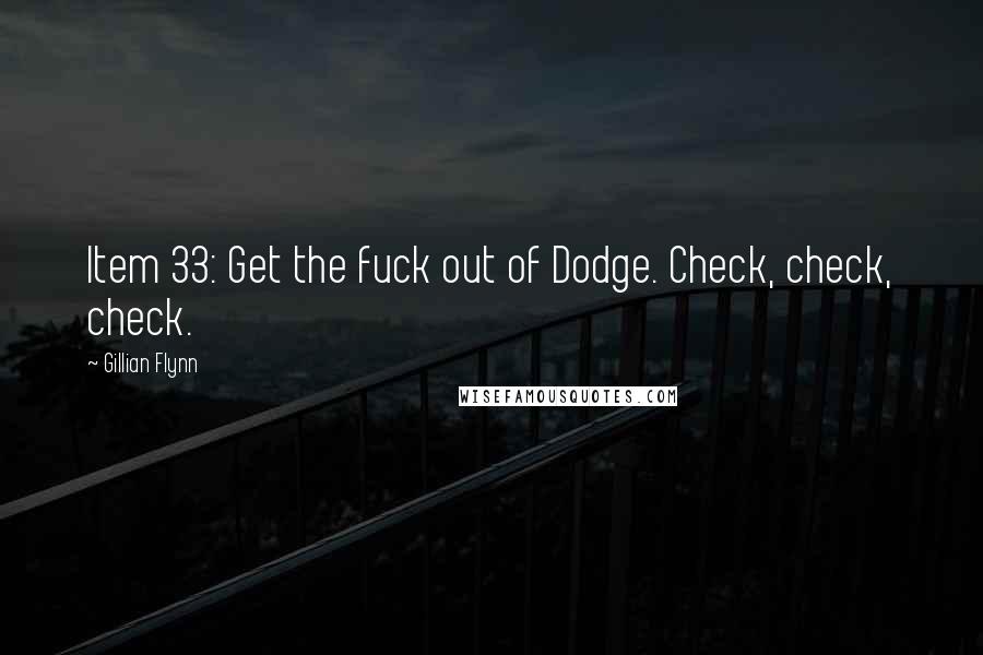 Gillian Flynn Quotes: Item 33: Get the fuck out of Dodge. Check, check, check.