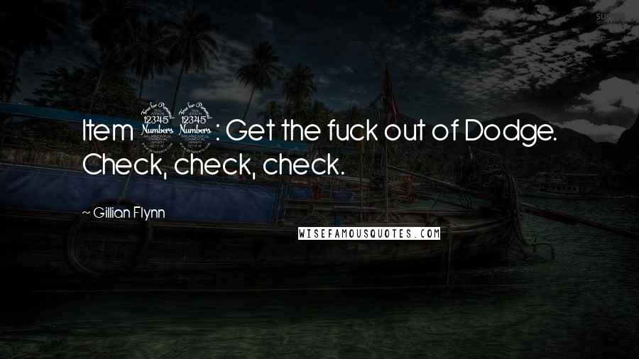 Gillian Flynn Quotes: Item 33: Get the fuck out of Dodge. Check, check, check.