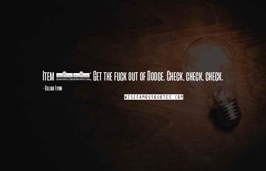 Gillian Flynn Quotes: Item 33: Get the fuck out of Dodge. Check, check, check.