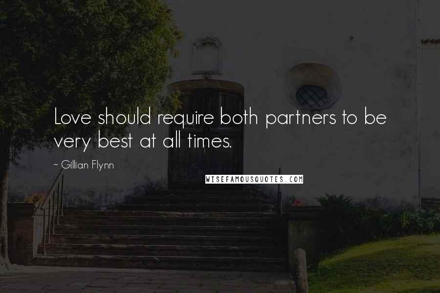 Gillian Flynn Quotes: Love should require both partners to be very best at all times.