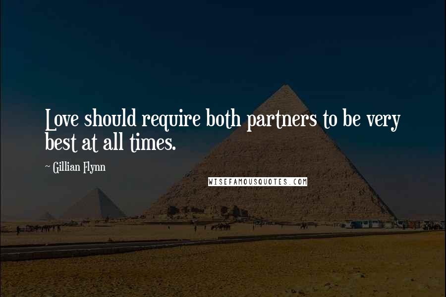 Gillian Flynn Quotes: Love should require both partners to be very best at all times.