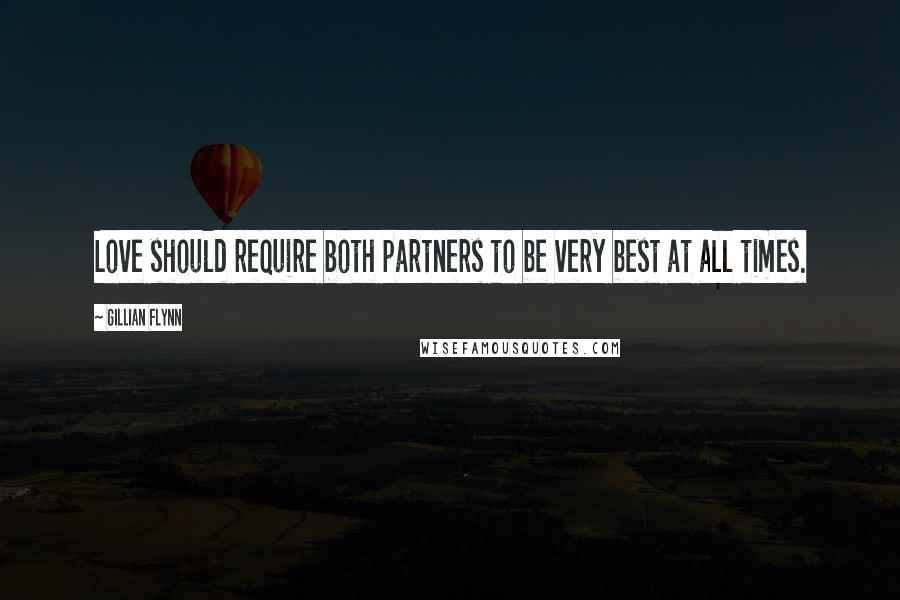 Gillian Flynn Quotes: Love should require both partners to be very best at all times.
