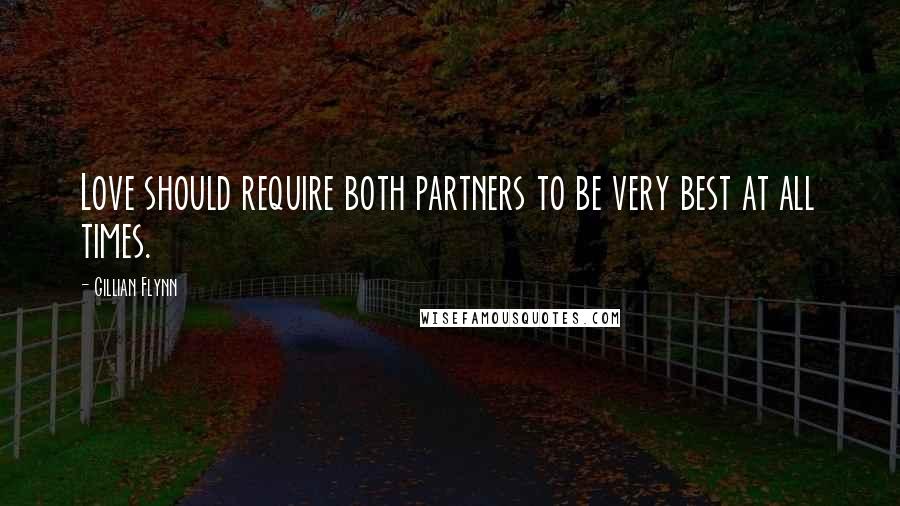 Gillian Flynn Quotes: Love should require both partners to be very best at all times.