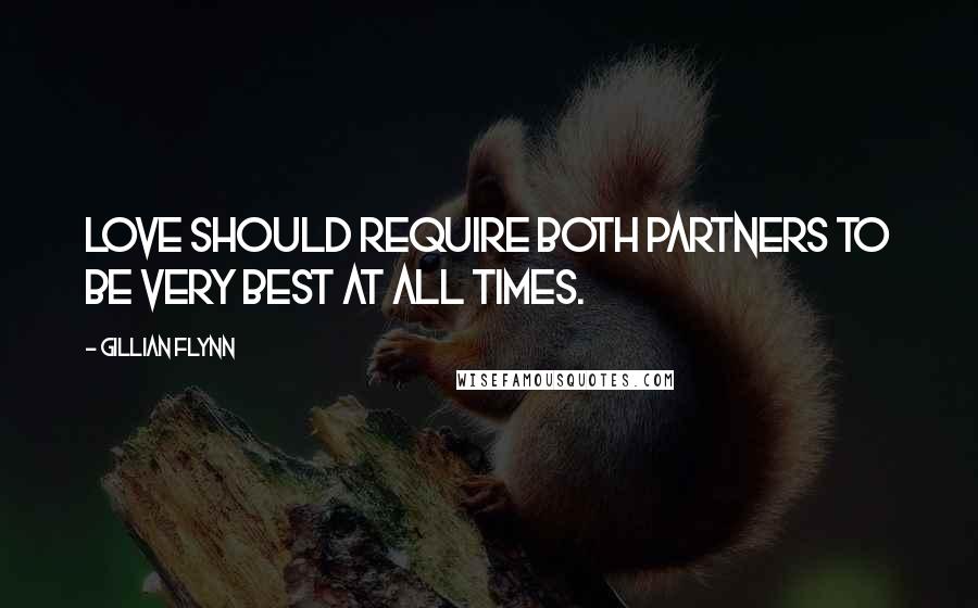 Gillian Flynn Quotes: Love should require both partners to be very best at all times.