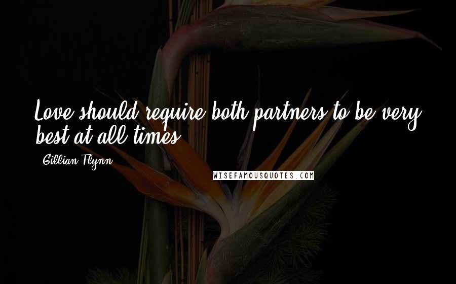 Gillian Flynn Quotes: Love should require both partners to be very best at all times.