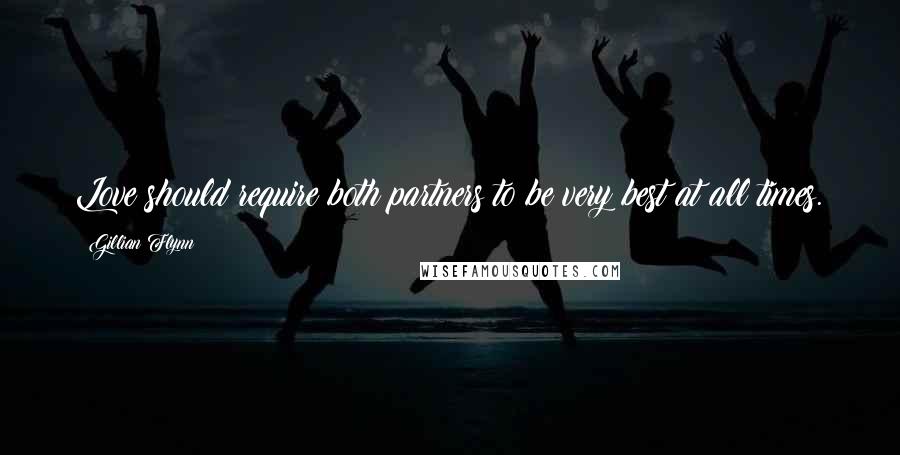 Gillian Flynn Quotes: Love should require both partners to be very best at all times.