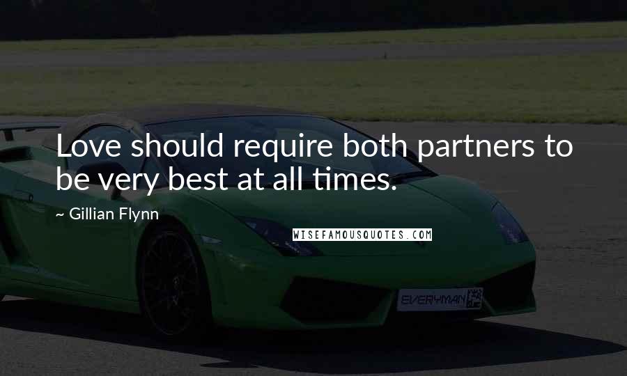 Gillian Flynn Quotes: Love should require both partners to be very best at all times.