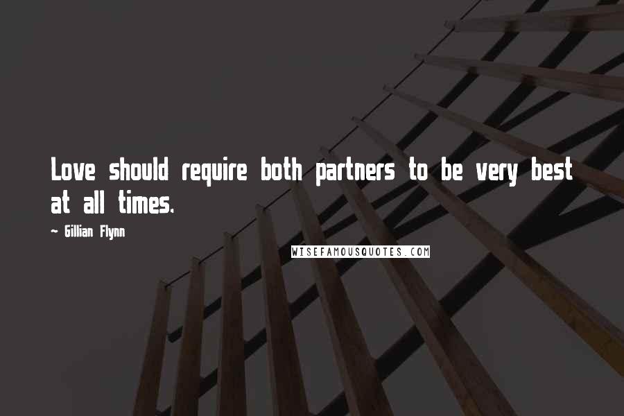 Gillian Flynn Quotes: Love should require both partners to be very best at all times.