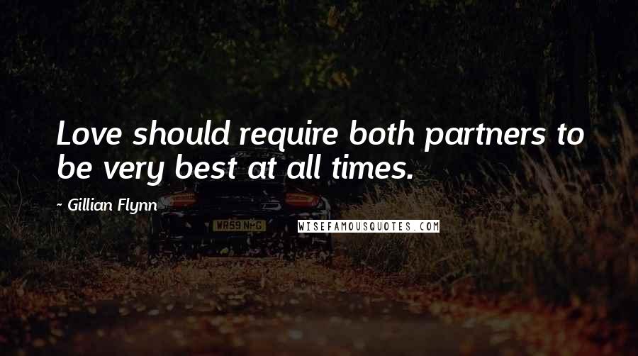 Gillian Flynn Quotes: Love should require both partners to be very best at all times.