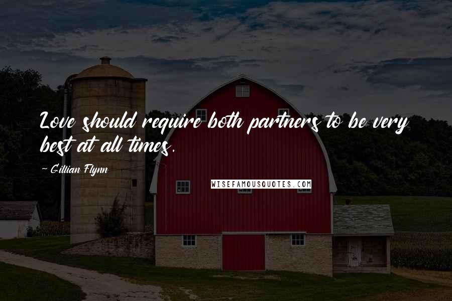 Gillian Flynn Quotes: Love should require both partners to be very best at all times.