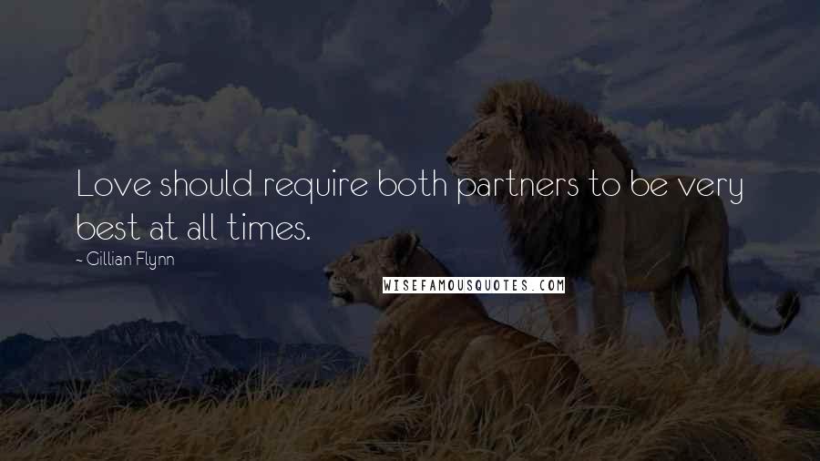 Gillian Flynn Quotes: Love should require both partners to be very best at all times.