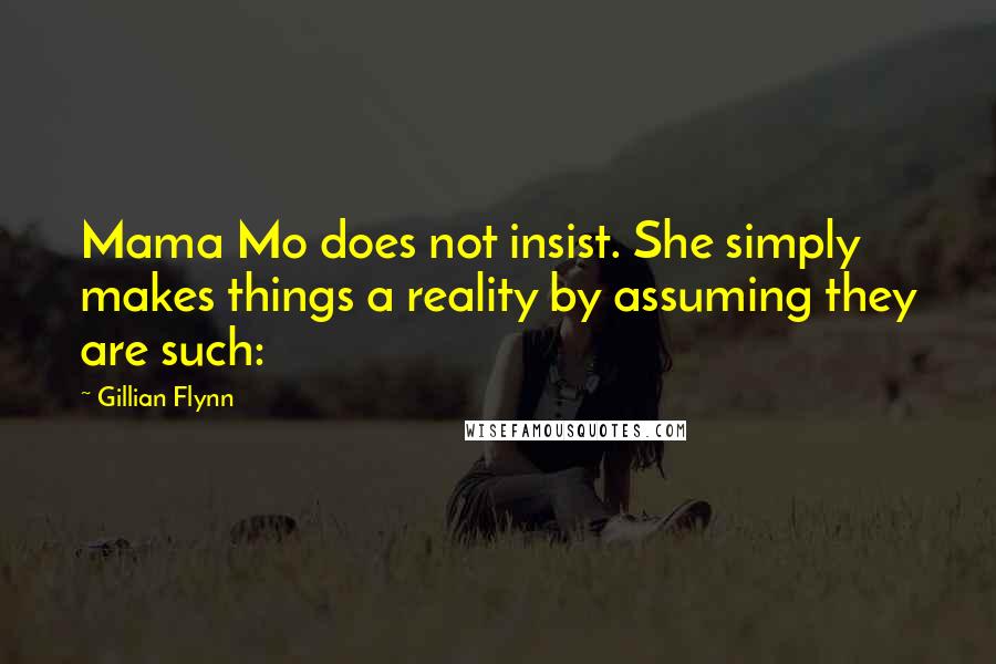 Gillian Flynn Quotes: Mama Mo does not insist. She simply makes things a reality by assuming they are such: