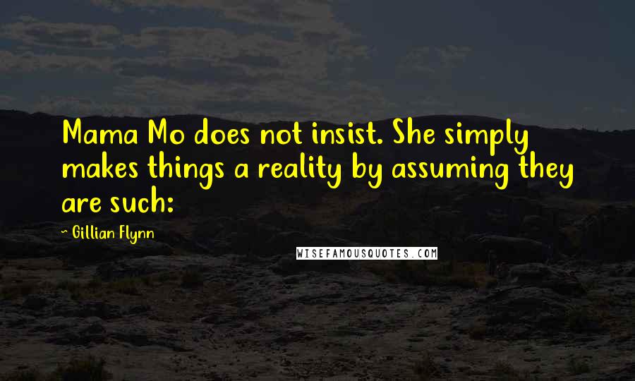 Gillian Flynn Quotes: Mama Mo does not insist. She simply makes things a reality by assuming they are such: