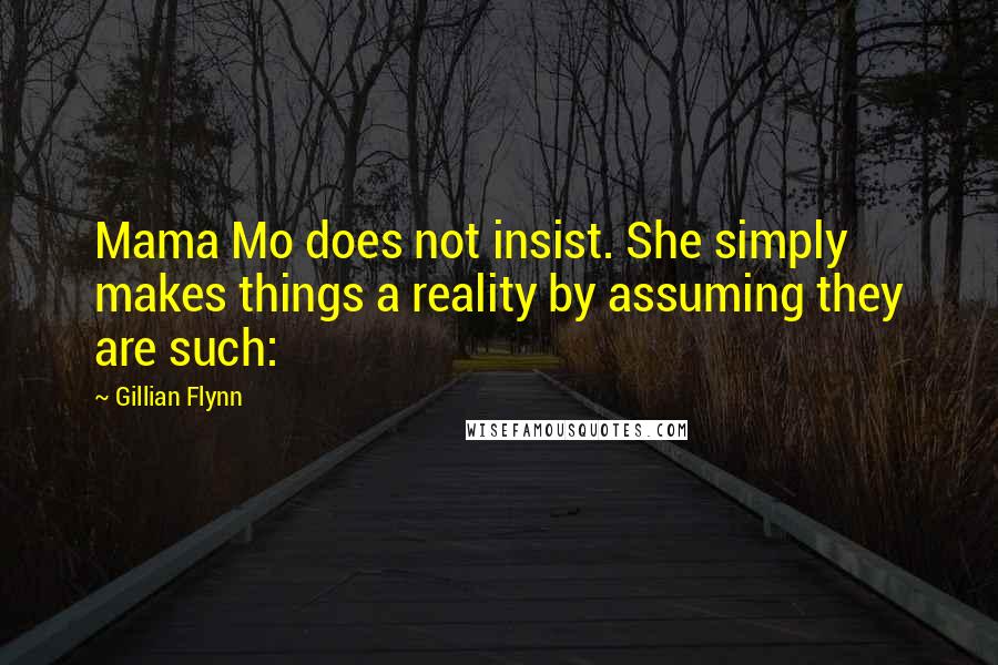 Gillian Flynn Quotes: Mama Mo does not insist. She simply makes things a reality by assuming they are such: