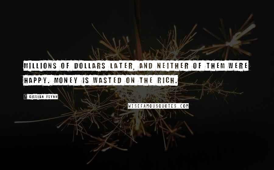 Gillian Flynn Quotes: Millions of dollars later, and neither of them were happy. Money is wasted on the rich.