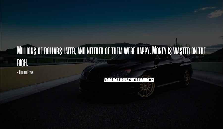 Gillian Flynn Quotes: Millions of dollars later, and neither of them were happy. Money is wasted on the rich.