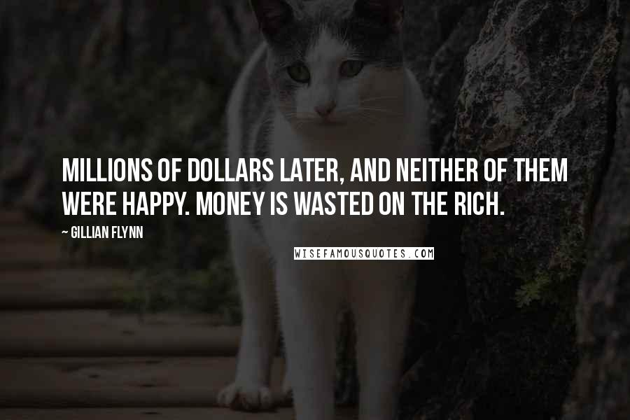 Gillian Flynn Quotes: Millions of dollars later, and neither of them were happy. Money is wasted on the rich.