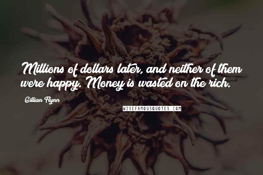 Gillian Flynn Quotes: Millions of dollars later, and neither of them were happy. Money is wasted on the rich.