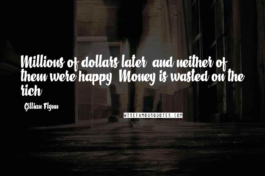 Gillian Flynn Quotes: Millions of dollars later, and neither of them were happy. Money is wasted on the rich.