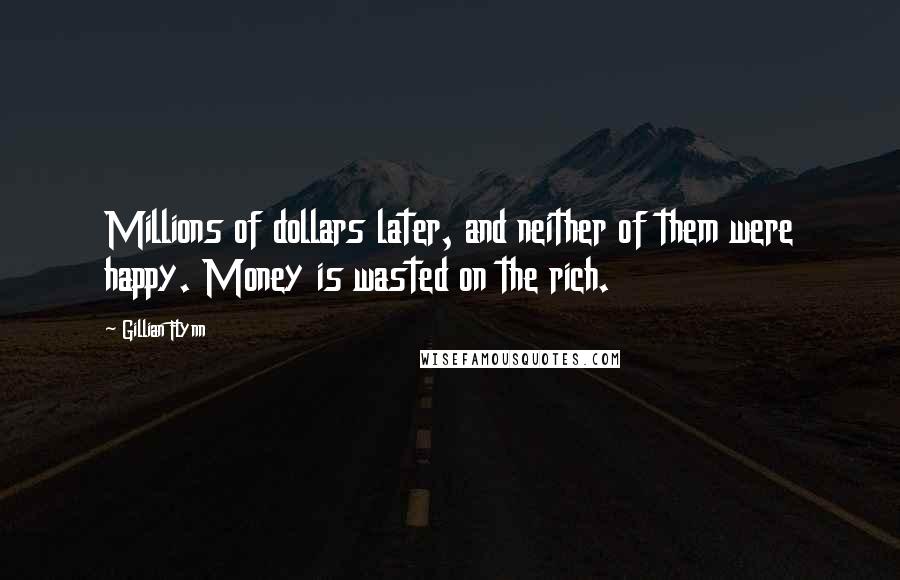 Gillian Flynn Quotes: Millions of dollars later, and neither of them were happy. Money is wasted on the rich.