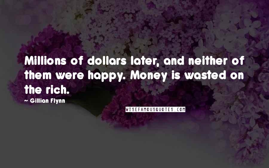 Gillian Flynn Quotes: Millions of dollars later, and neither of them were happy. Money is wasted on the rich.