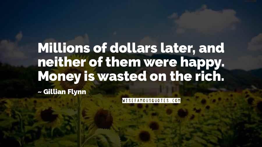 Gillian Flynn Quotes: Millions of dollars later, and neither of them were happy. Money is wasted on the rich.