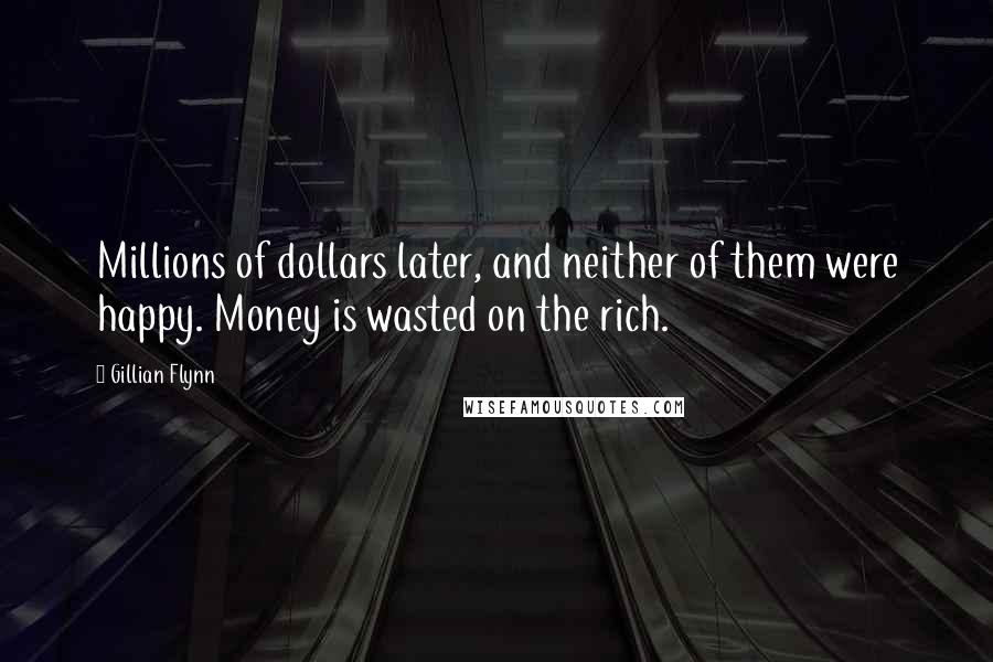 Gillian Flynn Quotes: Millions of dollars later, and neither of them were happy. Money is wasted on the rich.