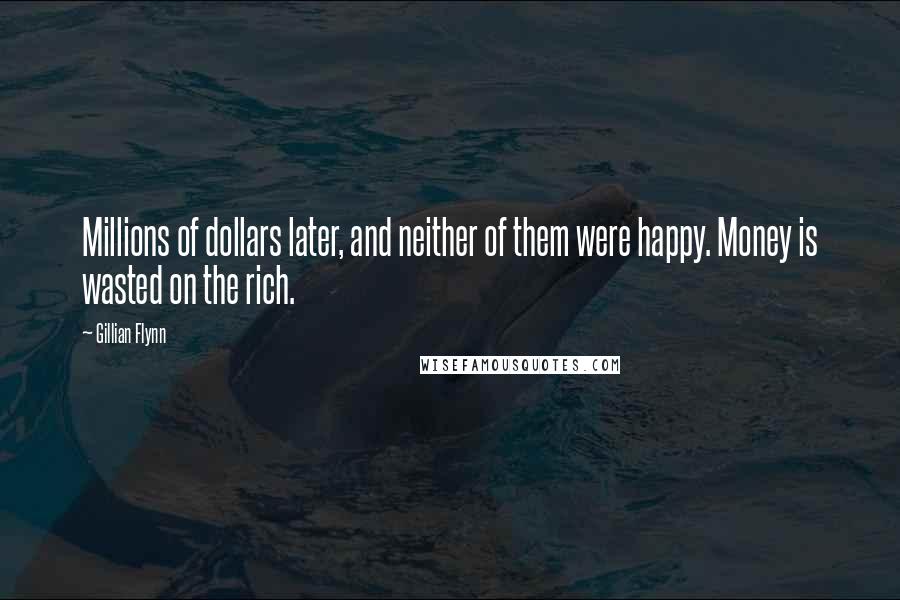 Gillian Flynn Quotes: Millions of dollars later, and neither of them were happy. Money is wasted on the rich.