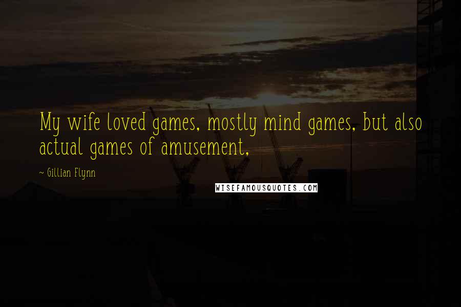 Gillian Flynn Quotes: My wife loved games, mostly mind games, but also actual games of amusement,