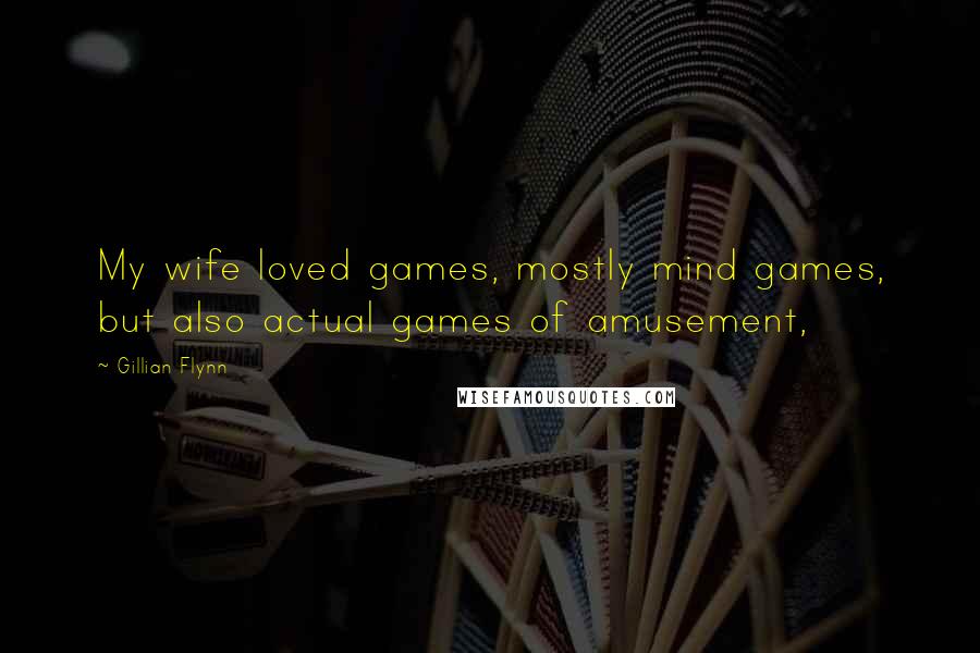 Gillian Flynn Quotes: My wife loved games, mostly mind games, but also actual games of amusement,