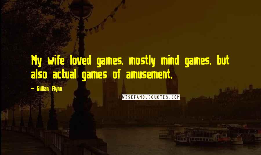Gillian Flynn Quotes: My wife loved games, mostly mind games, but also actual games of amusement,