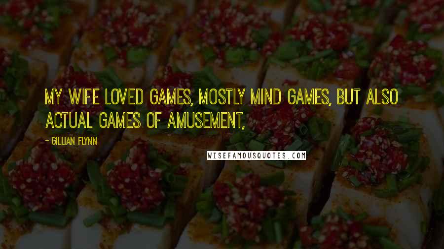 Gillian Flynn Quotes: My wife loved games, mostly mind games, but also actual games of amusement,