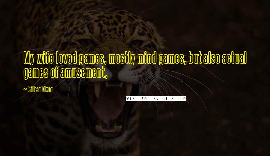 Gillian Flynn Quotes: My wife loved games, mostly mind games, but also actual games of amusement,
