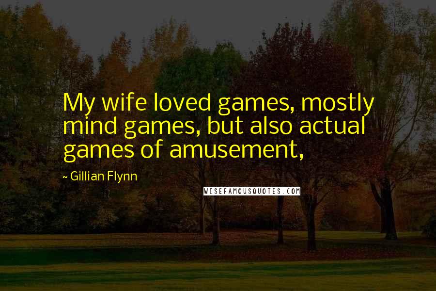 Gillian Flynn Quotes: My wife loved games, mostly mind games, but also actual games of amusement,