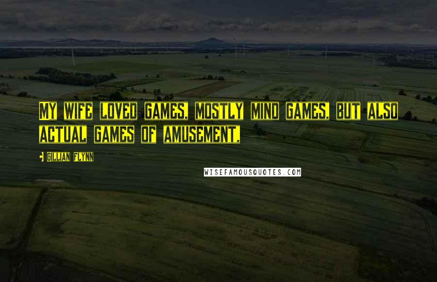 Gillian Flynn Quotes: My wife loved games, mostly mind games, but also actual games of amusement,