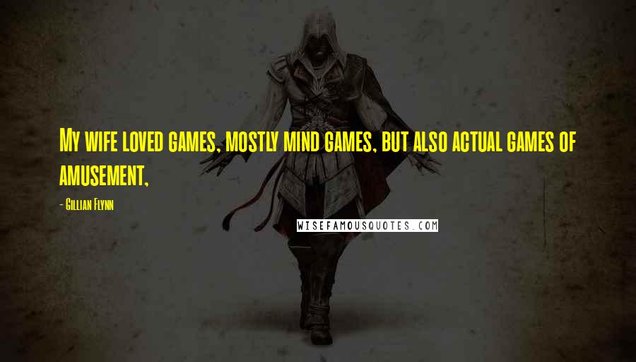 Gillian Flynn Quotes: My wife loved games, mostly mind games, but also actual games of amusement,