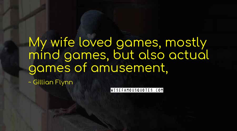 Gillian Flynn Quotes: My wife loved games, mostly mind games, but also actual games of amusement,
