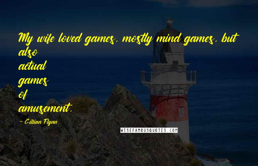 Gillian Flynn Quotes: My wife loved games, mostly mind games, but also actual games of amusement,
